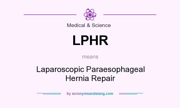 What does LPHR mean? It stands for Laparoscopic Paraesophageal Hernia Repair