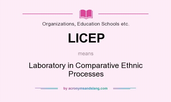 What does LICEP mean? It stands for Laboratory in Comparative Ethnic Processes