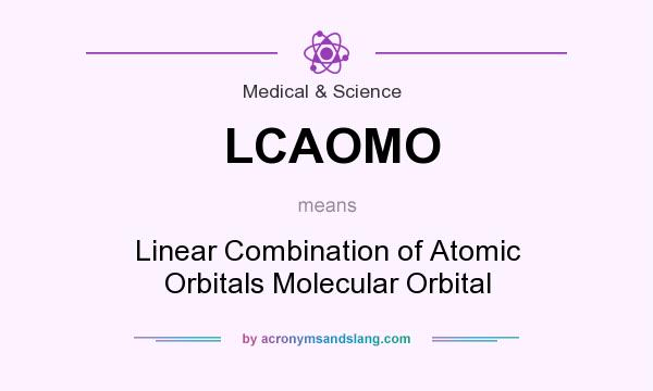 What does LCAOMO mean? It stands for Linear Combination of Atomic Orbitals Molecular Orbital