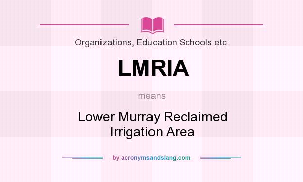 What does LMRIA mean? It stands for Lower Murray Reclaimed Irrigation Area