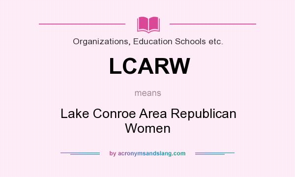 What does LCARW mean? It stands for Lake Conroe Area Republican Women