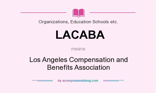 What does LACABA mean? It stands for Los Angeles Compensation and Benefits Association