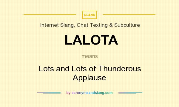 What does LALOTA mean? It stands for Lots and Lots of Thunderous Applause
