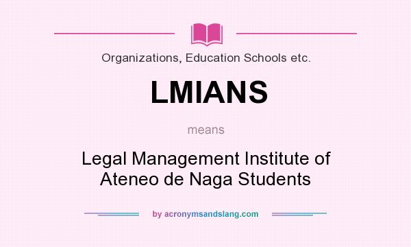 What does LMIANS mean? It stands for Legal Management Institute of Ateneo de Naga Students