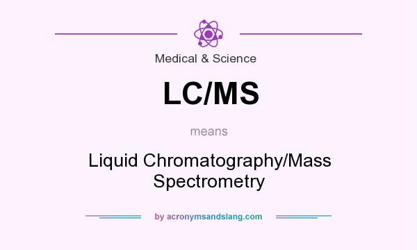 What does LC/MS mean? It stands for Liquid Chromatography/Mass Spectrometry