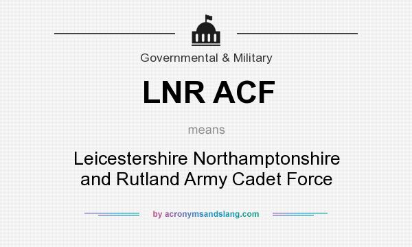 What does LNR ACF mean? It stands for Leicestershire Northamptonshire and Rutland Army Cadet Force