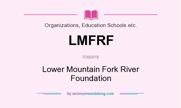 What does LMFRF mean? It stands for Lower Mountain Fork River Foundation
