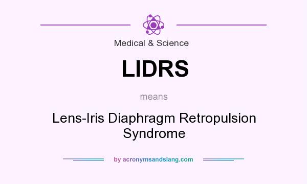 What does LIDRS mean? It stands for Lens-Iris Diaphragm Retropulsion Syndrome