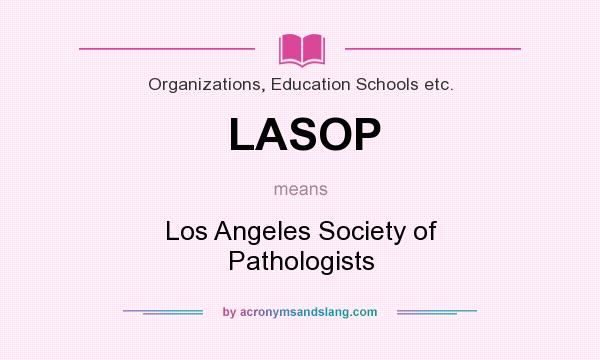 What does LASOP mean? It stands for Los Angeles Society of Pathologists
