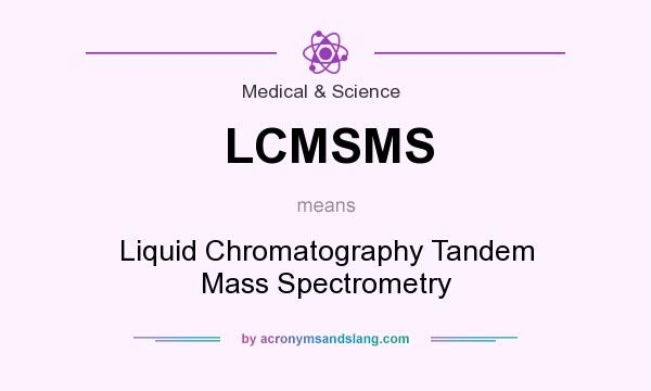What does LCMSMS mean? It stands for Liquid Chromatography Tandem Mass Spectrometry