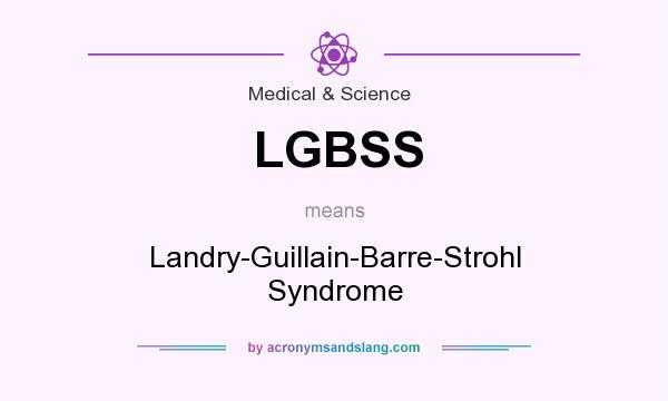 What does LGBSS mean? It stands for Landry-Guillain-Barre-Strohl Syndrome