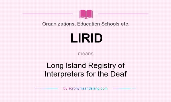 What does LIRID mean? It stands for Long Island Registry of Interpreters for the Deaf