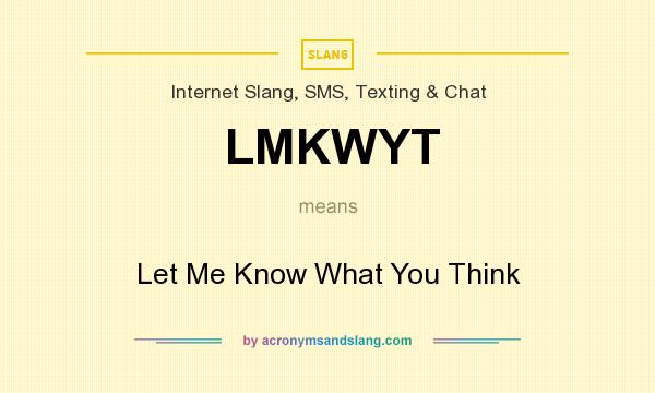 What does LMKWYT mean? It stands for Let Me Know What You Think