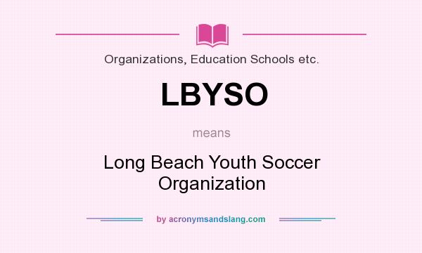 What does LBYSO mean? It stands for Long Beach Youth Soccer Organization