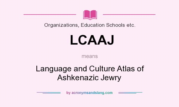 What does LCAAJ mean? It stands for Language and Culture Atlas of Ashkenazic Jewry
