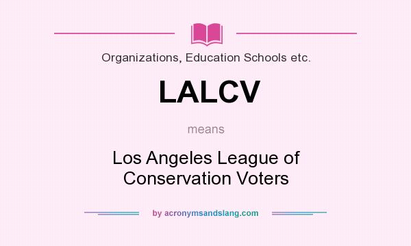 What does LALCV mean? It stands for Los Angeles League of Conservation Voters