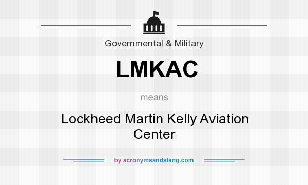 What does LMKAC mean? It stands for Lockheed Martin Kelly Aviation Center