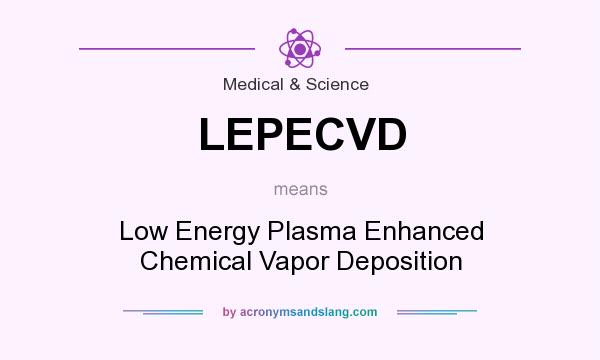 What does LEPECVD mean? It stands for Low Energy Plasma Enhanced Chemical Vapor Deposition