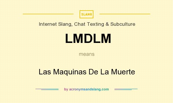 What does LMDLM mean? It stands for Las Maquinas De La Muerte