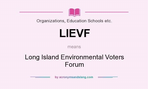 What does LIEVF mean? It stands for Long Island Environmental Voters Forum