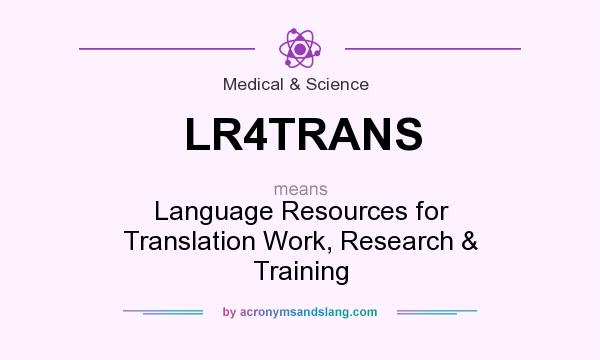 What does LR4TRANS mean? It stands for Language Resources for Translation Work, Research & Training