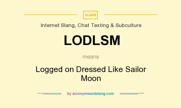 What does LODLSM mean? It stands for Logged on Dressed Like Sailor Moon