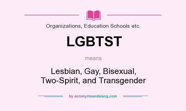 What does LGBTST mean? It stands for Lesbian, Gay, Bisexual, Two-Spirit, and Transgender