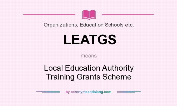 What does LEATGS mean? It stands for Local Education Authority Training Grants Scheme