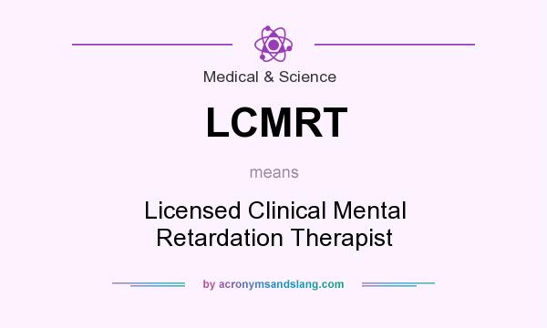 What does LCMRT mean? It stands for Licensed Clinical Mental Retardation Therapist