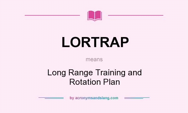What does LORTRAP mean? It stands for Long Range Training and Rotation Plan