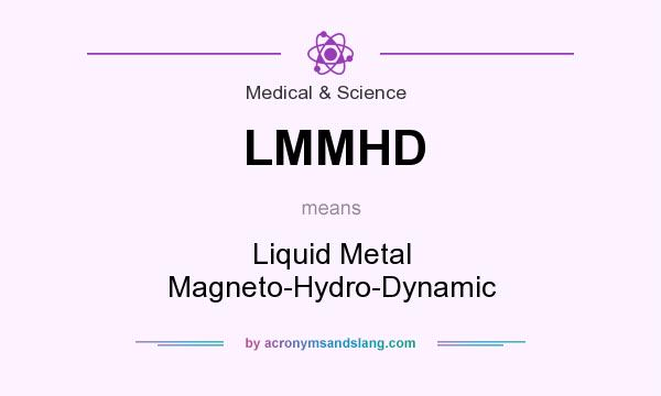 What does LMMHD mean? It stands for Liquid Metal Magneto-Hydro-Dynamic