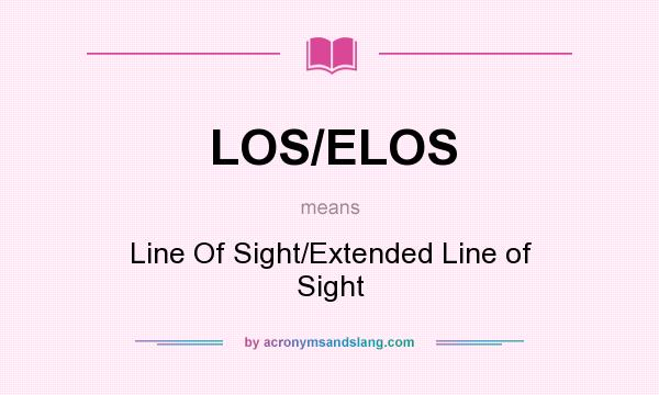 What does LOS/ELOS mean? It stands for Line Of Sight/Extended Line of Sight