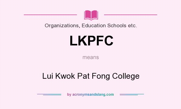 What does LKPFC mean? It stands for Lui Kwok Pat Fong College