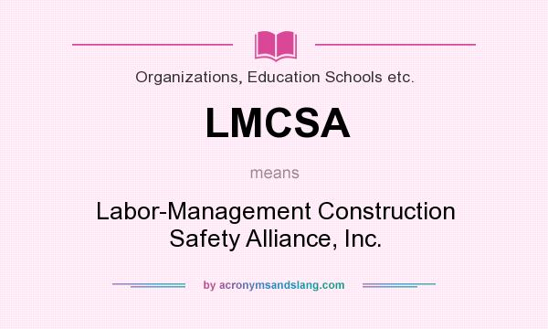 What does LMCSA mean? It stands for Labor-Management Construction Safety Alliance, Inc.