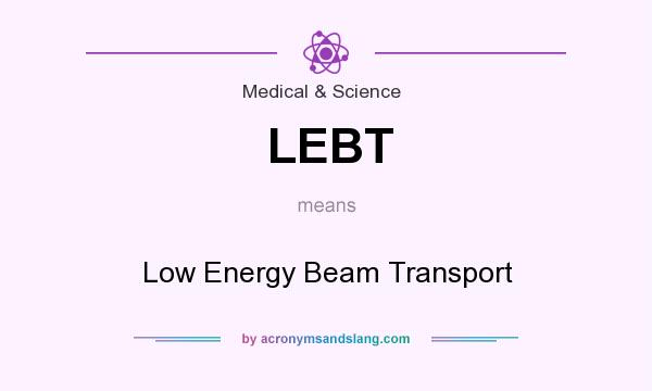 What does LEBT mean? It stands for Low Energy Beam Transport