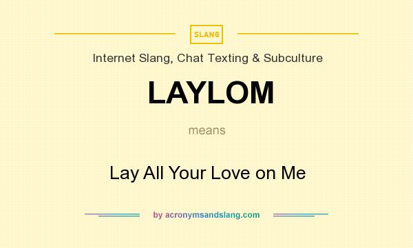 What does LAYLOM mean? It stands for Lay All Your Love on Me