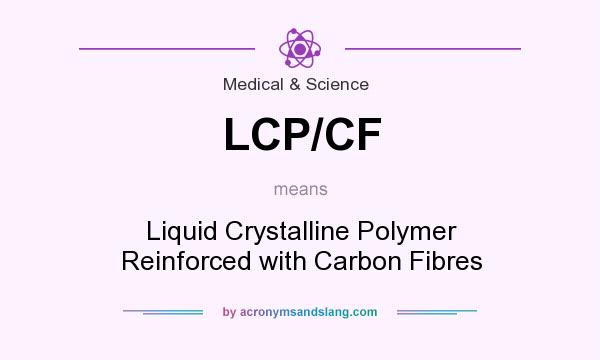 What does LCP/CF mean? It stands for Liquid Crystalline Polymer Reinforced with Carbon Fibres