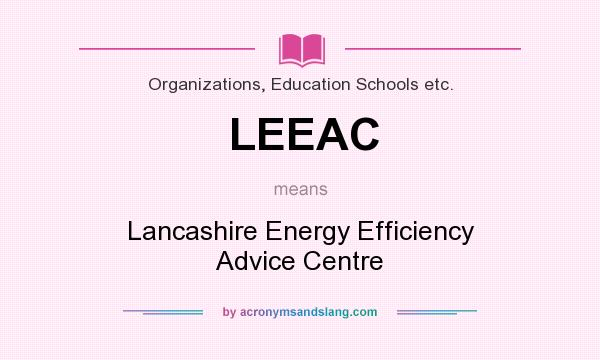 What does LEEAC mean? It stands for Lancashire Energy Efficiency Advice Centre