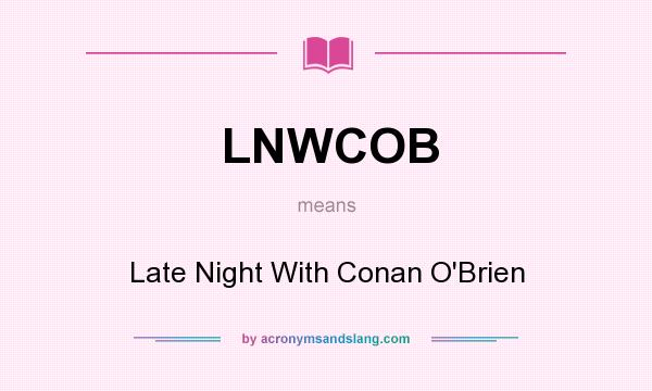 What does LNWCOB mean? It stands for Late Night With Conan O`Brien