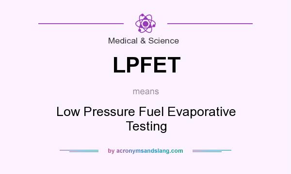 What does LPFET mean? It stands for Low Pressure Fuel Evaporative Testing