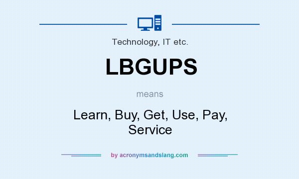 What does LBGUPS mean? It stands for Learn, Buy, Get, Use, Pay, Service