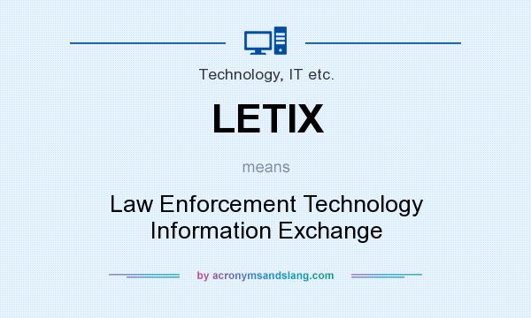 What does LETIX mean? It stands for Law Enforcement Technology Information Exchange
