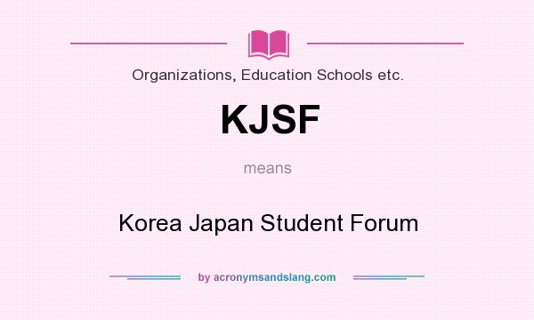 What does KJSF mean? It stands for Korea Japan Student Forum