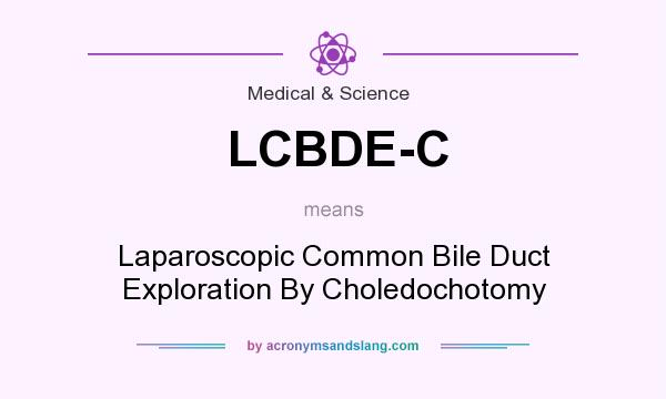 What does LCBDE-C mean? It stands for Laparoscopic Common Bile Duct Exploration By Choledochotomy