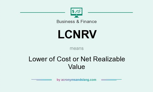 What does LCNRV mean? It stands for Lower of Cost or Net Realizable Value