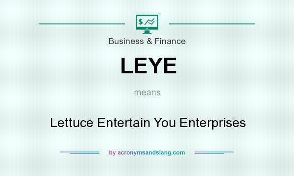 What does LEYE mean? It stands for Lettuce Entertain You Enterprises