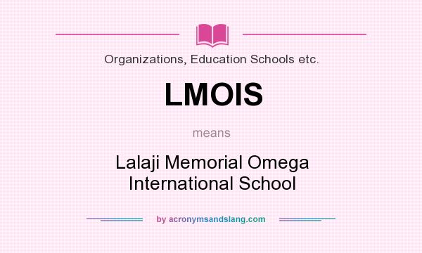 What does LMOIS mean? It stands for Lalaji Memorial Omega International School