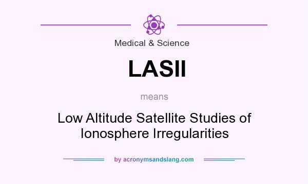What does LASII mean? It stands for Low Altitude Satellite Studies of Ionosphere Irregularities