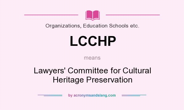 What does LCCHP mean? It stands for Lawyers` Committee for Cultural Heritage Preservation