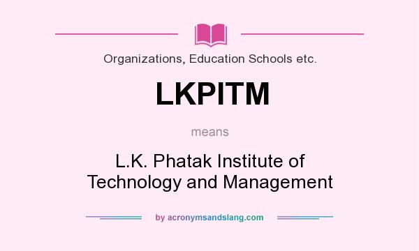 What does LKPITM mean? It stands for L.K. Phatak Institute of Technology and Management